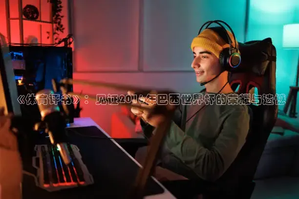 《体育评书》：见证2016年巴西世界杯的荣耀与遗憾